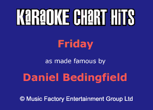 KEREWIE EHEHT HiTS

FHday

as made famous by

Daniel Bedingfield

Music Factory Entertainment Group Ltd