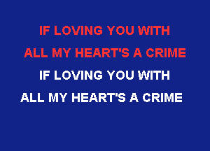 IF LOVING YOU WITH

ALL MY HEART'S A CRIME
