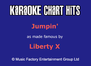 KEREWIE EHEHT HiTS

J u m p i n '
as made famous by

Liberty X

Music Factory Entertainment Group Ltd