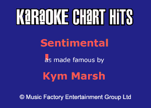 KEREWIE EHEHT HiTS

Sentimental

He made famous by

Kym Marsh

Music Factory Entertainment Group Ltd