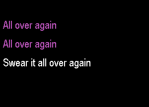 All over again

All over again

Swear it all over again