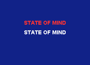 STATE OF MIND