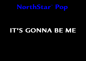 NorthStar'V Pop

IT'S GONNA BE ME