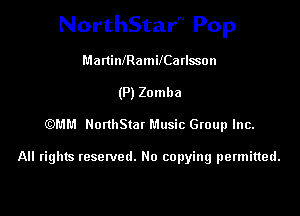 NorthStar'v Pop

MartinfRamilCarlsson
(P) Zomba
)!51'.1 HonhStat Music Group Inc.

All rights reserved. No copying permitted.