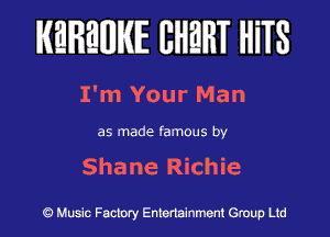 KEREWIE EHEHT HiTS

I'm Your Man

as made famous by

Shane Richie

Music Factory Entertainment Group Ltd