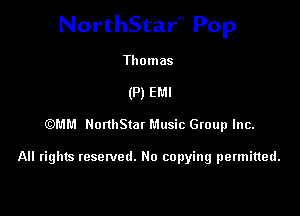 NorthStar'V Pop

Thomas
(P) EMI
EDMM NonlIStat Music Gtoup Inc.

All rights resewed. No copying permitted.