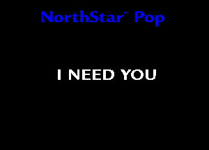 NorthStar'V Pop

I NEED YOU