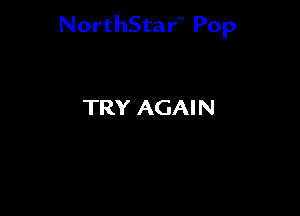 NorthStar'V Pop

TRY AGAIN