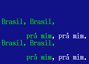 Brasil, Brasil,

pr mim, pr mim.
Bra31l, Bra31l,

pr mim, pra mim.