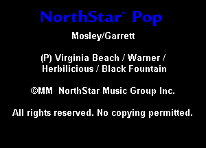 NorthStarN Pop

MosleylGarrett

(P) Virginia Beach lWarnerl
Herbiliciousl Black Fountain

(QMM NorthStar Music Group Inc.

All rights reserved. No copying permitted.