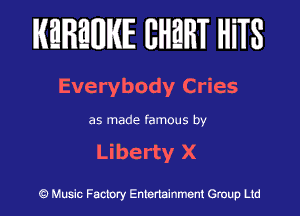 KEREWIE EHEHT HiTS

Everybody Cries

as made famous by

Liberty X

Music Factory Entertainment Group Ltd