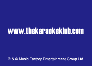 WWWIIIBQKEJ'alIKB-illllncllm

(E) 8. Qt Music Faclory Enlerminment Group Ltd