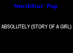 NorthStar'V Pop

ABSOLUTELY (STORY OF A GIRL)