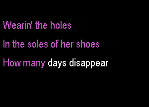 Wearin' the holes

In the soles of her shoes

How many days disappear