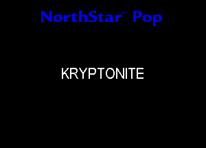 NorthStar'V Pop

KRYPTONITE