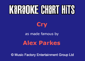 KEREWIE EHEHT HiTS

Cry

as made famous by

Alex Parkes

Music Factory Entertainment Group Ltd