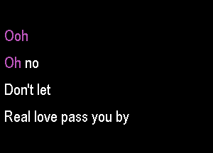 Ooh
Ohno
Don't let

ReaHovepassyouby