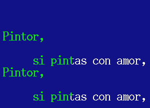 Pinter,

Si pintas con amor,
Plntor,

Si pintas con amor,