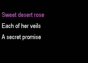 Sweet desert rose

Each of her veils

A secret promise