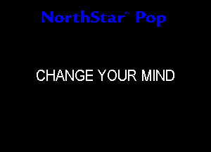 NorthStar'V Pop

CHANGE YOUR MIND