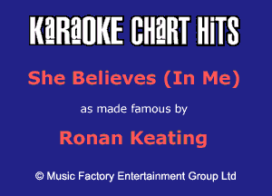 KEREWIE EHEHT HiTS

She Believes (In Me)

as made famous by

Ronan Keating

Music Factory Entertainment Group Ltd