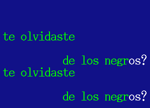 te olvidaste

de los negros?
te olvidaste

de los negros?