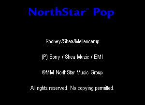 NorthStar'V Pop

RooneyISheanellencamp
(P) Sony 19193 Must I EMI
QMM NorthStar Musxc Group

All rights reserved No copying permithed,