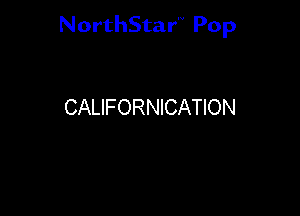 NorthStar'V Pop

CALIFORNICATION