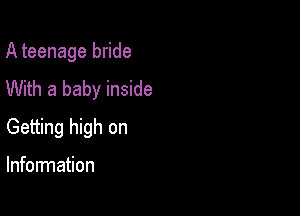 A teenage bride
With a baby inside

Getting high on

Information