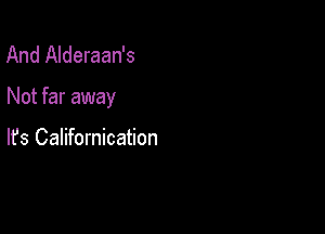 And Alderaan's

Not far away

lfs Californication
