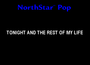 NorthStar'V Pop

TONIGHT AND THE REST OF MY LIFE