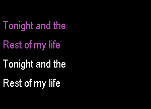 Tonight and the
Rest of my life
Tonight and the

Rest of my life