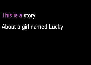 This is a story

About a girl named Lucky