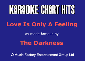 KEREWIE EHEHT HiTS

Love Is Only A Feeling

as made famous by

The Darkness

((3 Muslc Factory Entenalnment Group Ltd