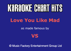 KEREWIE EHEHT HiTS

Love You Like Mad

as made famous by

VS

((3 Muslc Factory Entenalnment Group Ltd