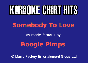 KEREWIE EHEHT mm

50 mebody To Love

as made famous by
Boogie Pimps

(Q Muslc Factory Entenalnment Group Ltd