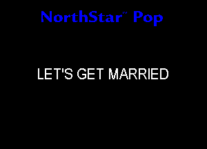 NorthStar'V Pop

LET'S GET MARRIED