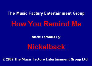 The Music Factory Entertainment Group

Made Famous By

2002 The Music Factory Entenainment Group Ltd.