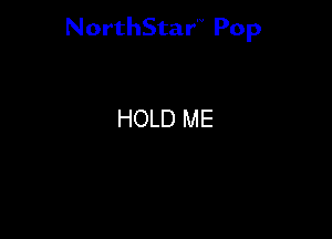 NorthStar'V Pop

HOLD ME
