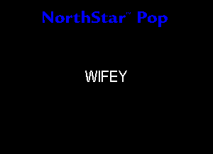 NorthStar'V Pop

WIFEY