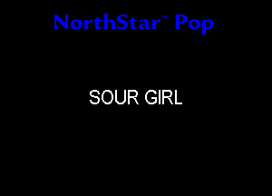 NorthStar'V Pop

SOUR GIRL