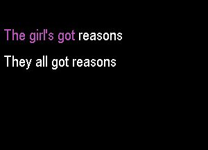 The girl's got reasons

They all got reasons