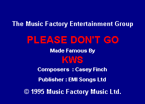 The Music Factory Entertainment Group

Made Famous By

Composers tCasey Finch
Publisher EM! Songs Ltd

(E) 1995 Music Factory Music Ltd.