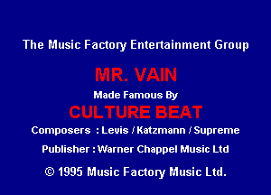 The Music Factory Entertainment Group

Made Famous By

Composers l Levis IKatzmann ISupreme

Publisher iWarner Chappel Music Ltd
(Q 1995 Music Factory Music Ltd.
