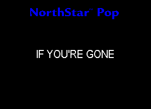 NorthStar'V Pop

IF YOU'RE GONE