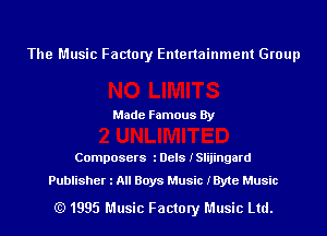 The Music Factory Entertainment Group

Made Famous By

Composers l Dels ISlijingard

Publisher l All Boys Music IByte Music

(Q 1995 Music Factory Music Ltd.