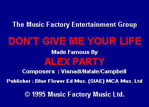 The Music Factory Entertainment Group

Made Famous By

Composers iUisnadiMataleICampbell
Publishel 2 Blue Flovel Ed Mus. (SIAE) MCA Mus. Ltd

(Q 1995 Music Factory Music Ltd.