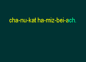 cha-nu-kat ha-miz-bei-ach.