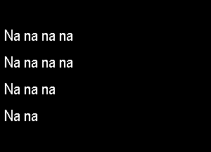 Nananana
Nananana

Nanana

Nana