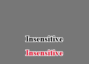 Insensitive